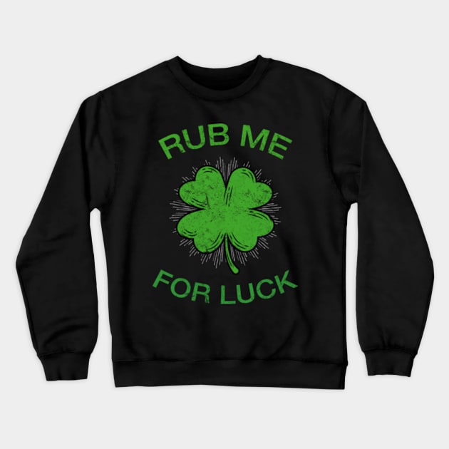 Rub Me For Luck St. Patrick's Day Funny Crewneck Sweatshirt by amitsurti